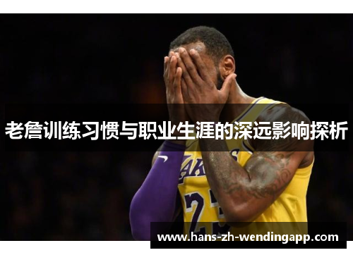 老詹训练习惯与职业生涯的深远影响探析