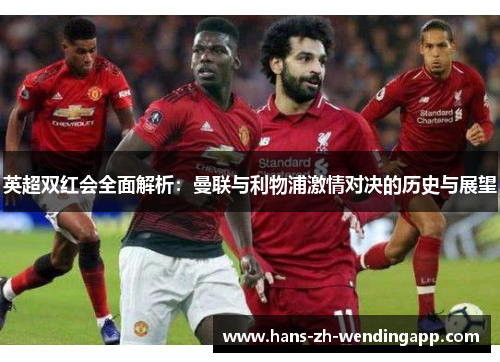 英超双红会全面解析：曼联与利物浦激情对决的历史与展望