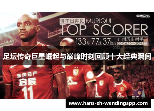 足坛传奇巨星崛起与巅峰时刻回顾十大经典瞬间