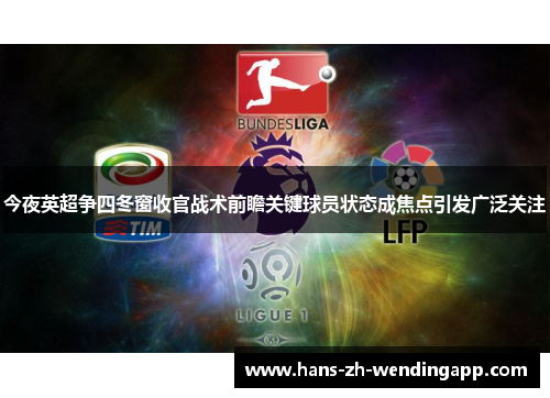 今夜英超争四冬窗收官战术前瞻关键球员状态成焦点引发广泛关注