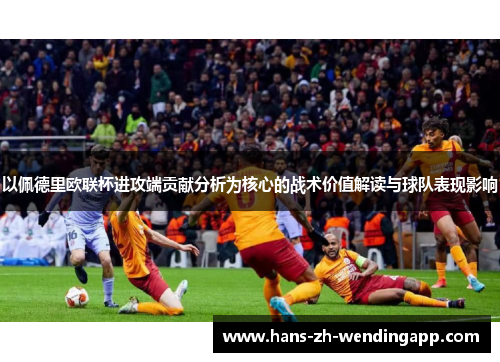 以佩德里欧联杯进攻端贡献分析为核心的战术价值解读与球队表现影响 以佩德里欧联杯进攻端贡献分析为核心的战术价值解读与球队表现影响