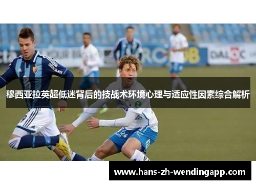 穆西亚拉英超低迷背后的技战术环境心理与适应性因素综合解析